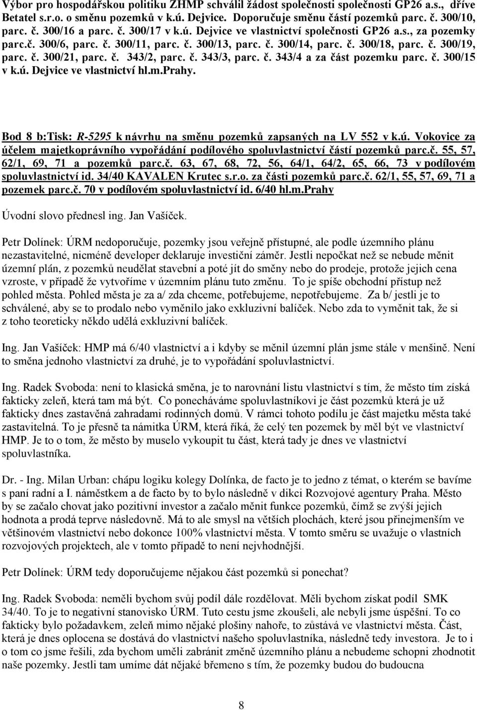 č. 343/3, parc. č. 343/4 a za část pozemku parc. č. 300/15 v k.ú. Dejvice ve vlastnictví hl.m.prahy. Bod 8 b:tisk: R-5295 k návrhu na směnu pozemků zapsaných na LV 552 v k.ú. Vokovice za účelem majetkoprávního vypořádání podílového spoluvlastnictví částí pozemků parc.