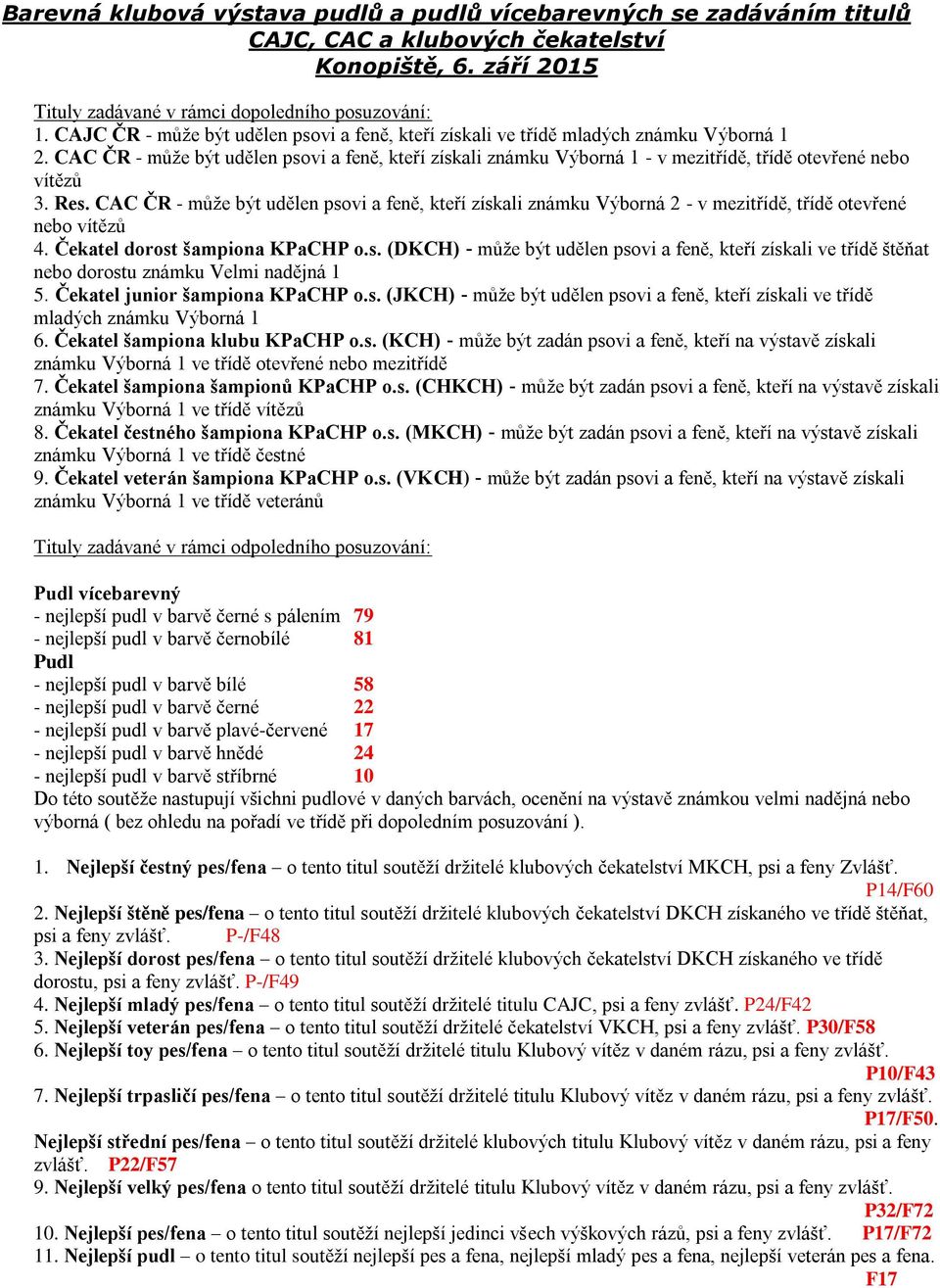 CAC ČR - může být udělen psovi a feně, kteří získali známku Výborná 1 - v mezitřídě, třídě otevřené nebo vítězů 3. Res.