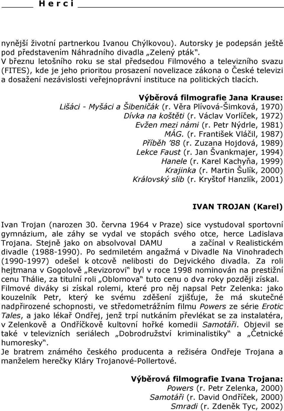politických tlacích. Výběrová filmografie Jana Krause: Lišáci - Myšáci a Šibeničák (r. Věra Plívová-Šimková, 1970) Dívka na koštěti (r. Václav Vorlíček, 1972) Evžen mezi námi (r.