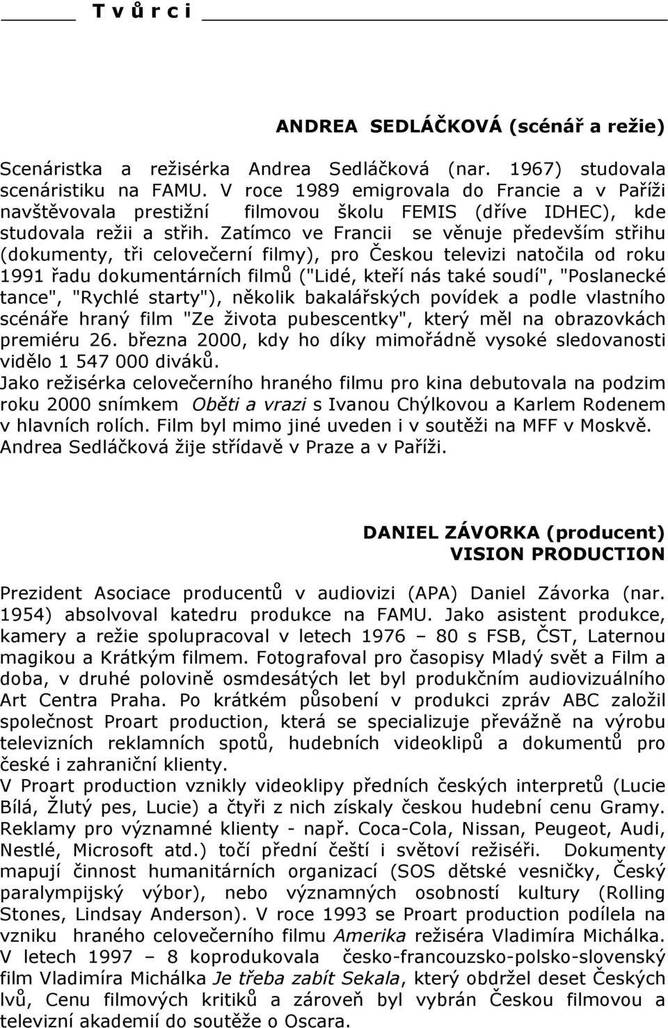Zatímco ve Francii se věnuje především střihu (dokumenty, tři celovečerní filmy), pro Českou televizi natočila od roku 1991 řadu dokumentárních filmů ("Lidé, kteří nás také soudí", "Poslanecké