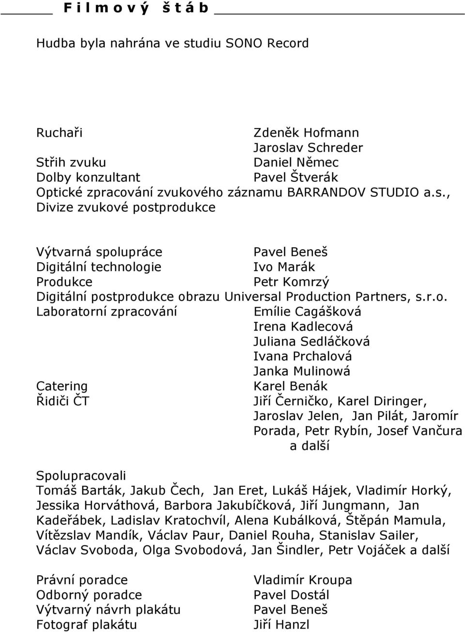 r.o. Laboratorní zpracování Emílie Cagášková Irena Kadlecová Juliana Sedláčková Ivana Prchalová Janka Mulinowá Catering Karel Benák Řidiči ČT Jiří Černičko, Karel Diringer, Jaroslav Jelen, Jan Pilát,