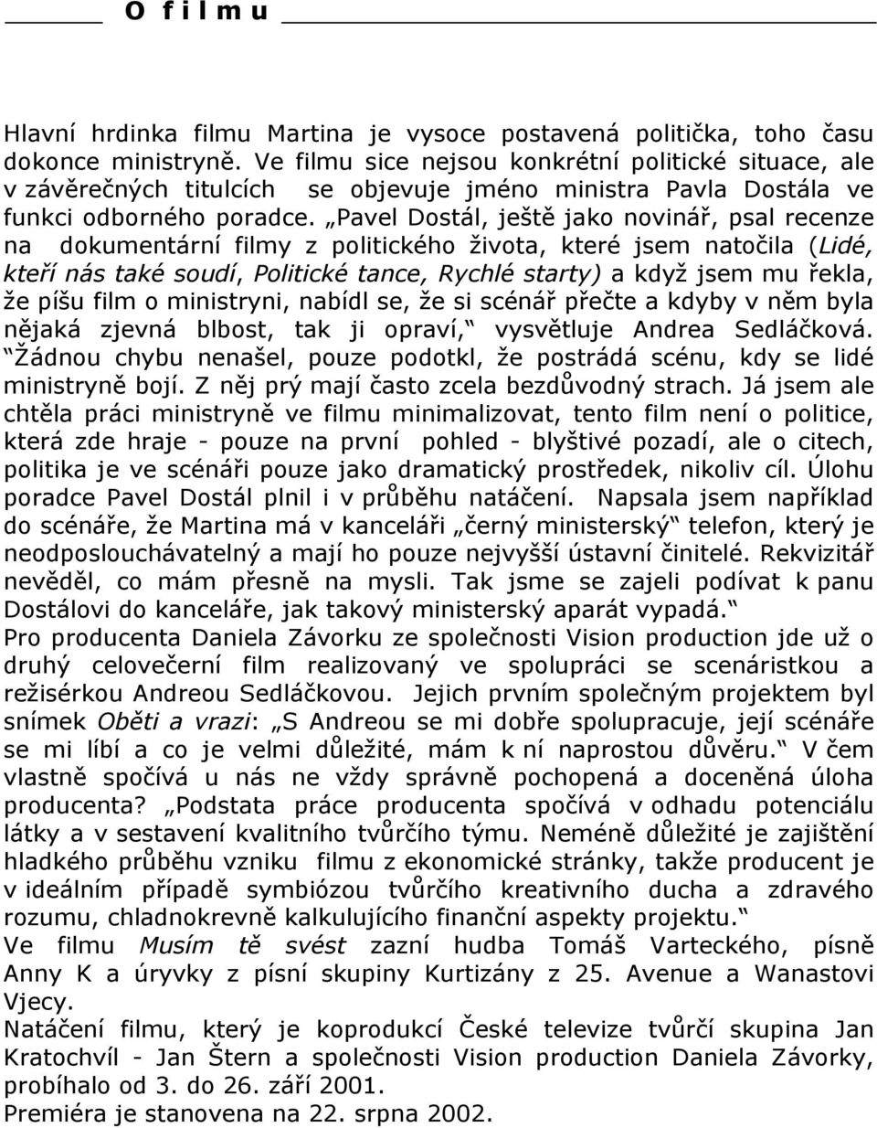 Pavel Dostál, ještě jako novinář, psal recenze na dokumentární filmy z politického života, které jsem natočila (Lidé, kteří nás také soudí, Politické tance, Rychlé starty) a když jsem mu řekla, že