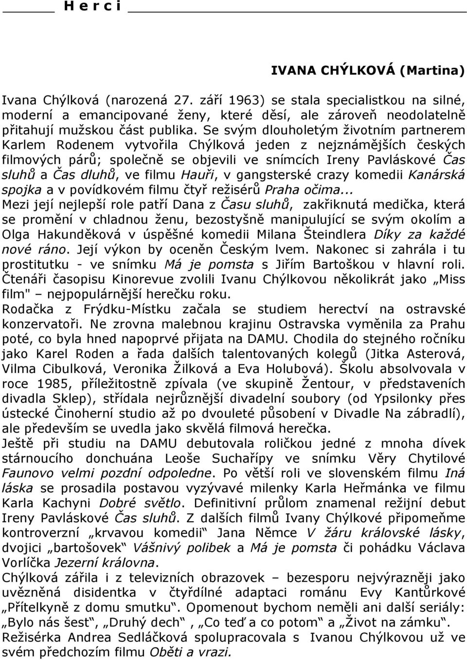Se svým dlouholetým životním partnerem Karlem Rodenem vytvořila Chýlková jeden z nejznámějších českých filmových párů; společně se objevili ve snímcích Ireny Pavláskové Čas sluhů a Čas dluhů, ve