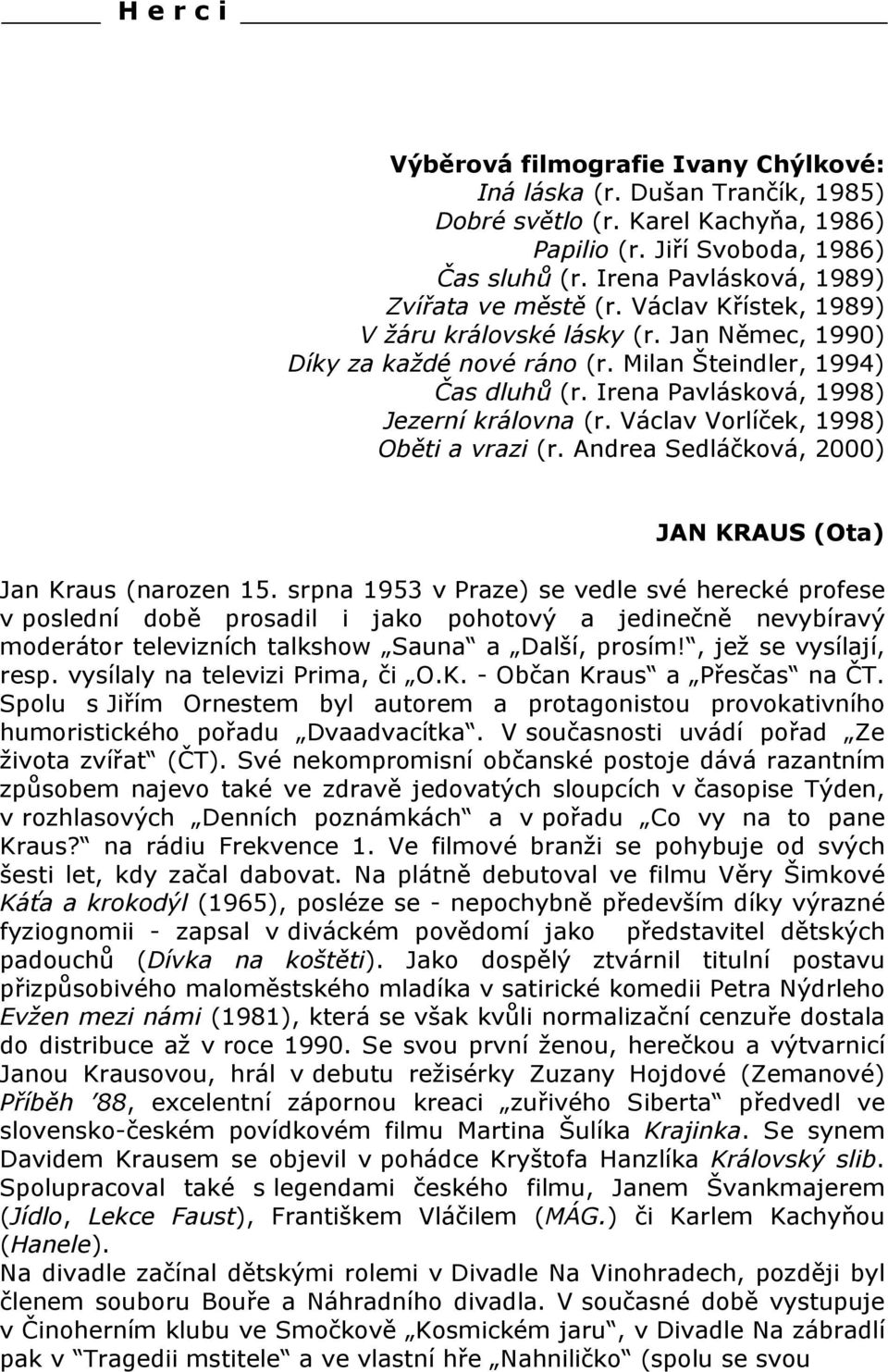 Irena Pavlásková, 1998) Jezerní královna (r. Václav Vorlíček, 1998) Oběti a vrazi (r. Andrea Sedláčková, 2000) JAN KRAUS (Ota) Jan Kraus (narozen 15.