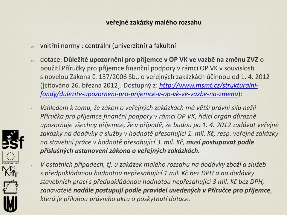 cz/strukturalnifondy/dulezite-upozorneni-pro-prijemce-v-op-vk-ve-vazbe-na-zmenu): Vzhledem k tomu, že zákon o veřejných zakázkách má větší právní sílu nežli Příručka pro příjemce finanční podpory v