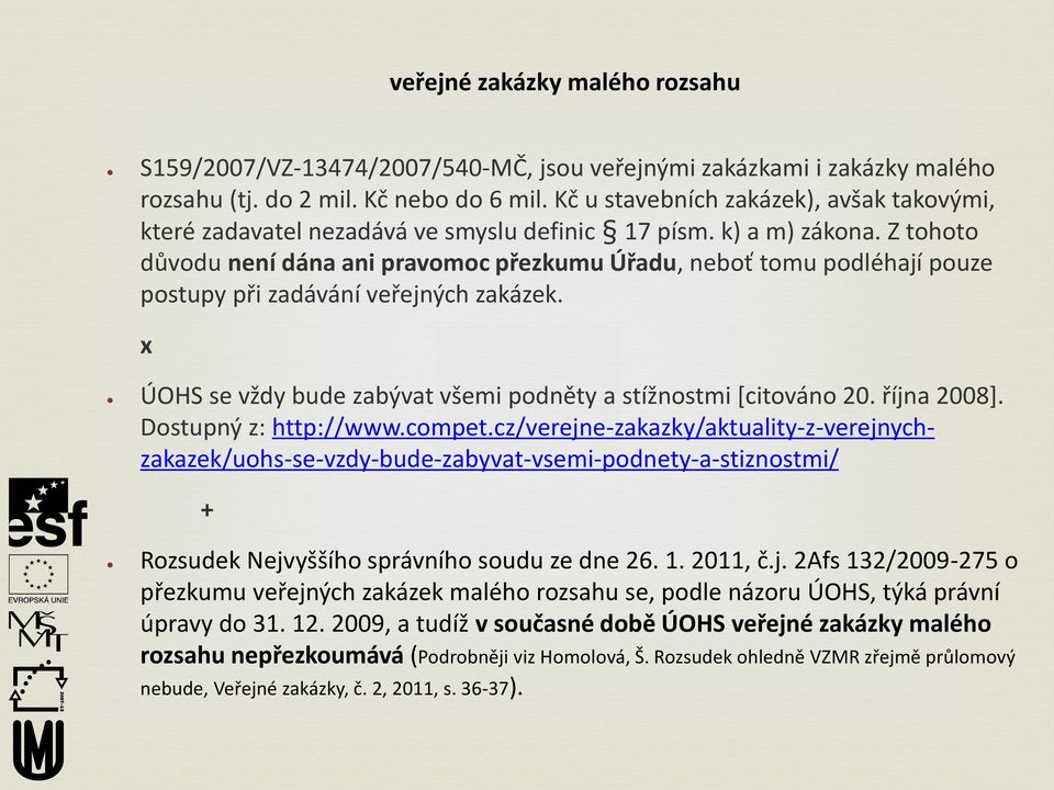 Z tohoto důvodu není dána ani pravomoc přezkumu Úřadu, neboť tomu podléhají pouze postupy při zadávání veřejných zakázek. x ÚOHS se vždy bude zabývat všemi podněty a stížnostmi [citováno 20.