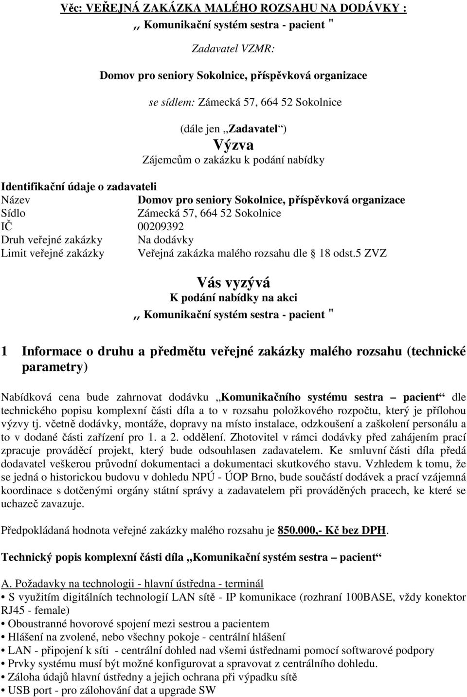 00209392 Druh veřejné zakázky Na dodávky Limit veřejné zakázky Veřejná zakázka malého rozsahu dle 18 odst.