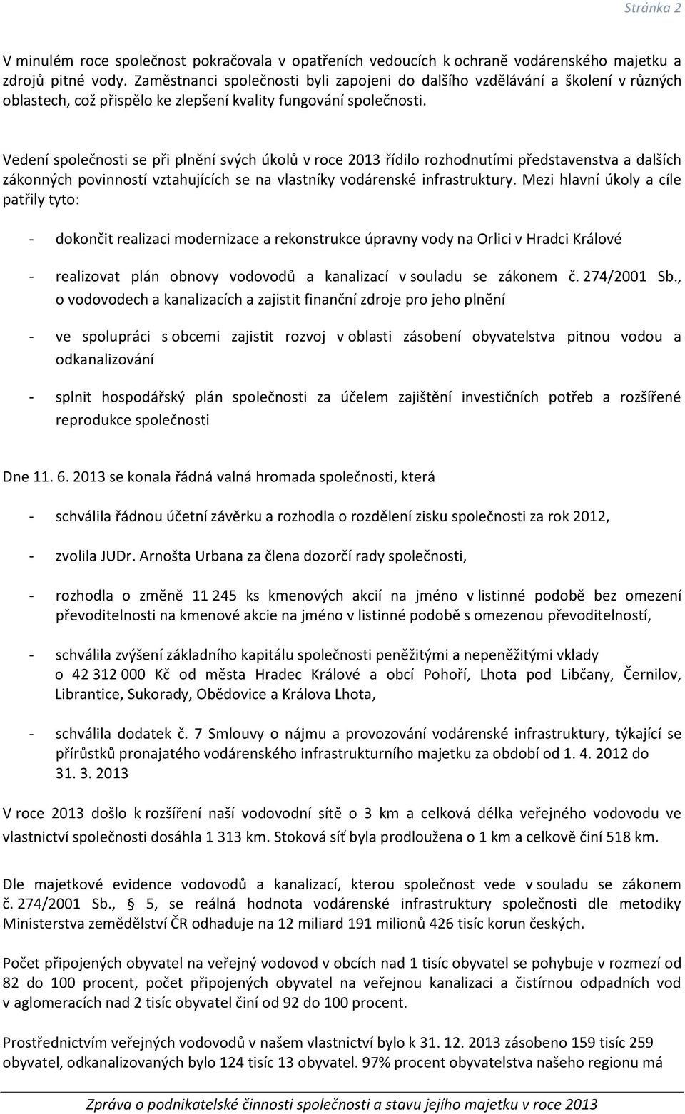 Vedení společnosti se při plnění svých úkolů v roce 2013 řídilo rozhodnutími představenstva a dalších zákonných povinností vztahujících se na vlastníky vodárenské infrastruktury.