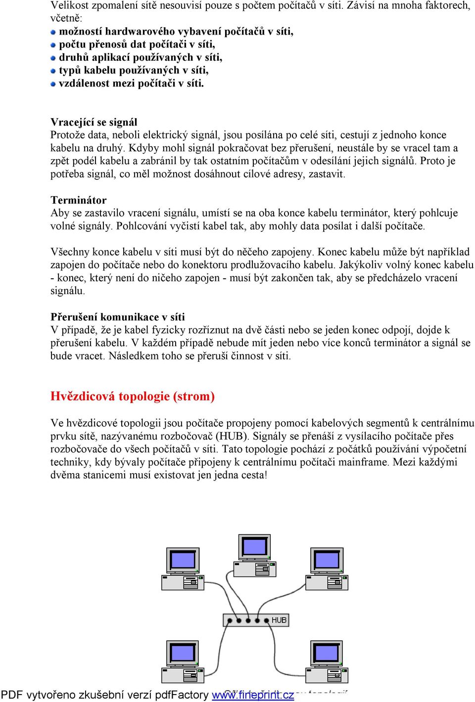 mezi počítači v síti. Vracející se signál Protože data, neboli elektrický signál, jsou posílána po celé síti, cestují z jednoho konce kabelu na druhý.