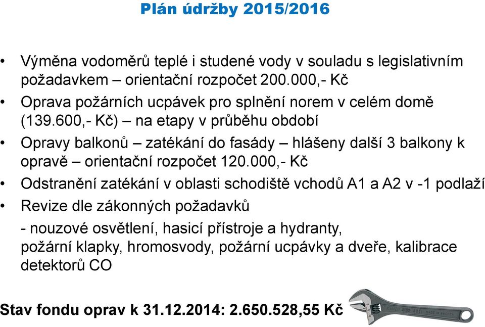 600,- Kč) na etapy v průběhu období Opravy balkonů zatékání do fasády hlášeny další 3 balkony k opravě orientační rozpočet 120.