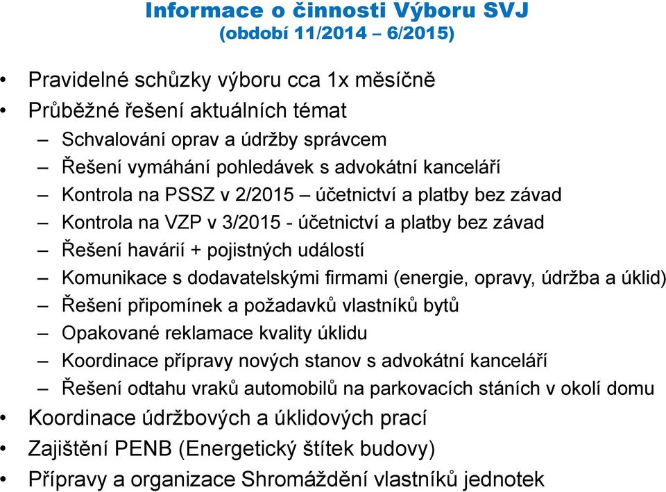 dodavatelskými firmami (energie, opravy, údržba a úklid) Řešení připomínek a požadavků vlastníků bytů Opakované reklamace kvality úklidu Koordinace přípravy nových stanov s advokátní kanceláří