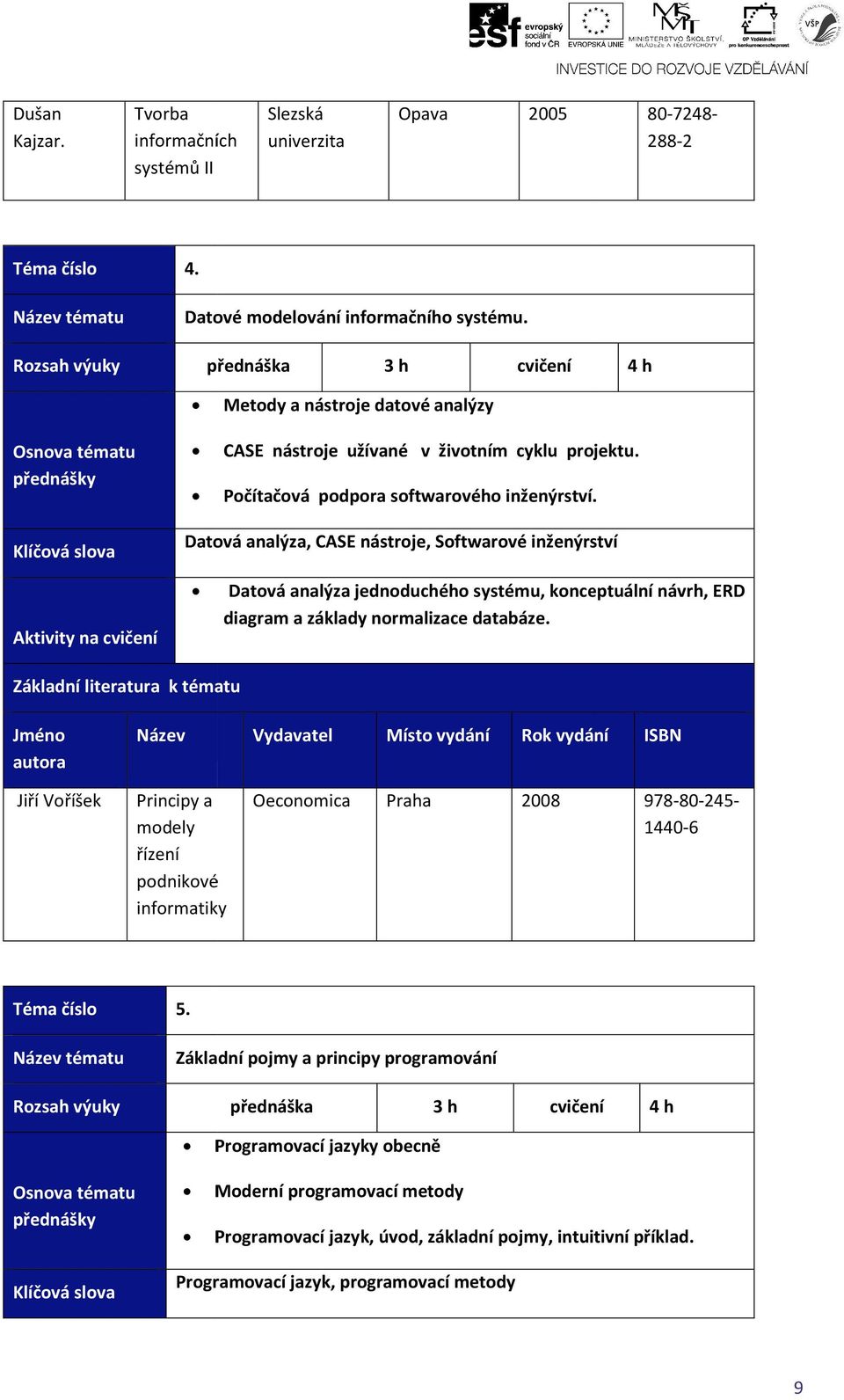 Datová analýza, CASE nástroje, Softwarové inženýrství Datová analýza jednoduchého systému, konceptuální návrh, ERD diagram a základy normalizace databáze.