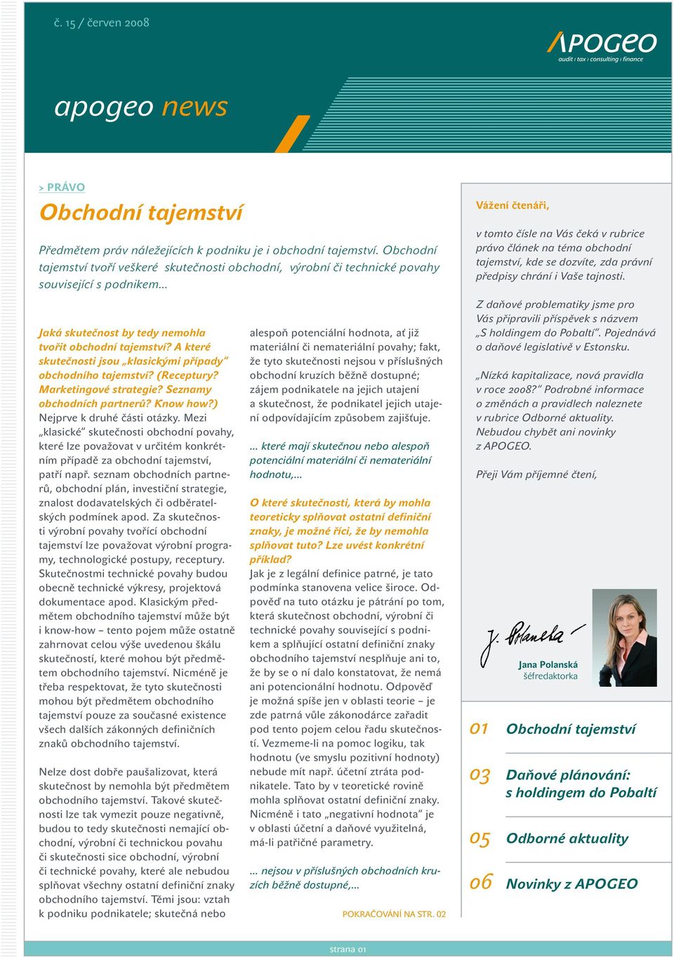 A které skutečnosti jsou klasickými případy obchodního tajemství? (Receptury? Marketingové strategie? Seznamy obchodních partnerů? Know how?) Nejprve k druhé části otázky.