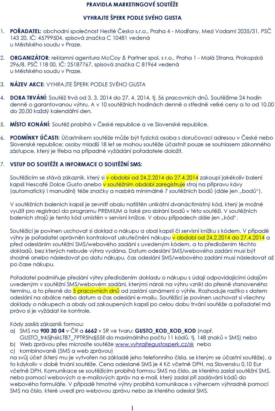 s r.o., Praha 1 - Malá Strana, Prokopská 296/8, PSČ 118 00, IČ: 25187767, spisová značka C 81964 vedená u Městského soudu v Praze. 3. NÁZEV AKCE: VYHRAJTE ŠPERK PODLE SVÉHO GUSTA 4.