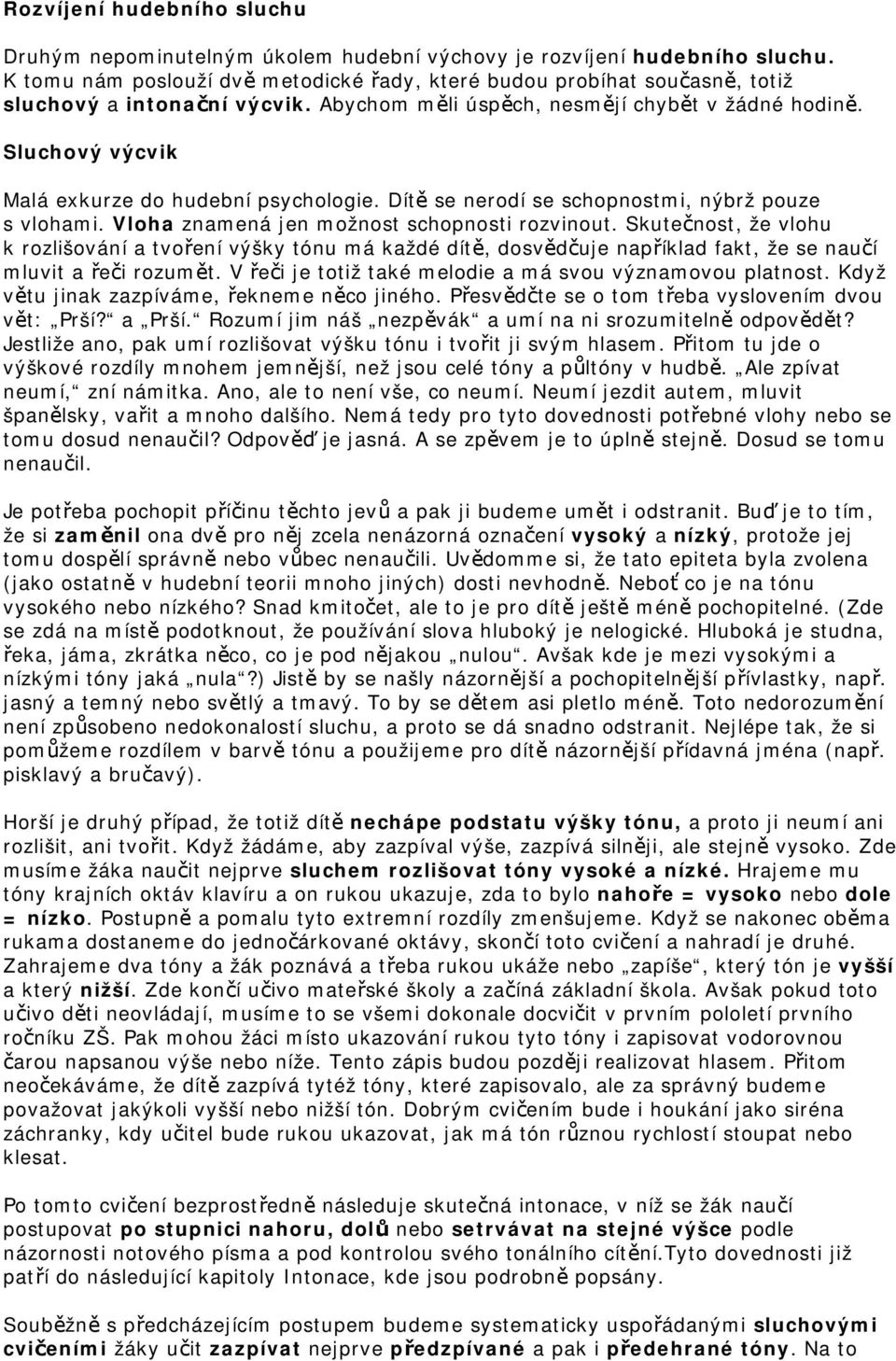 Sluchový výcvik Malá exkurze do hudební psychologie. Dítě se nerodí se schopnostmi, nýbrž pouze s vlohami. Vloha znamená jen možnost schopnosti rozvinout.