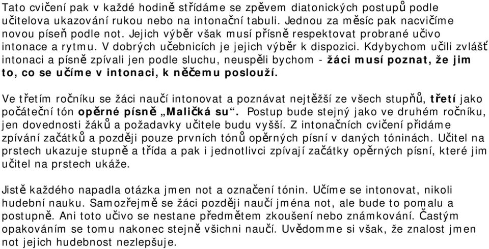 Kdybychom učili zvlášť intonaci a písně zpívali jen podle sluchu, neuspěli bychom - žáci musí poznat, že jim to, co se učíme v intonaci, k něčemu poslouží.