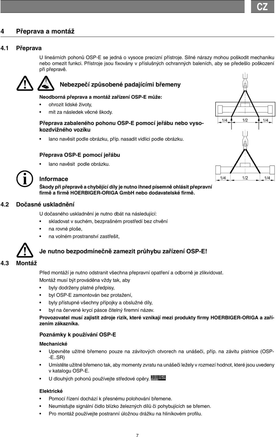 Nebezpečí způsobené padajícími břemeny Neodborná přeprava a montáž zařízení OSP-E může: ohrozit lidské životy, mít za následek věcné škody.
