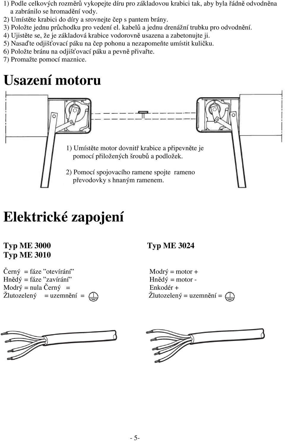 5) Nasaďte odjišťovací páku na čep pohonu a nezapomeňte umístit kuličku. 6) Položte bránu na odjišťovací páku a pevně přivařte. 7) Promažte pomocí maznice.