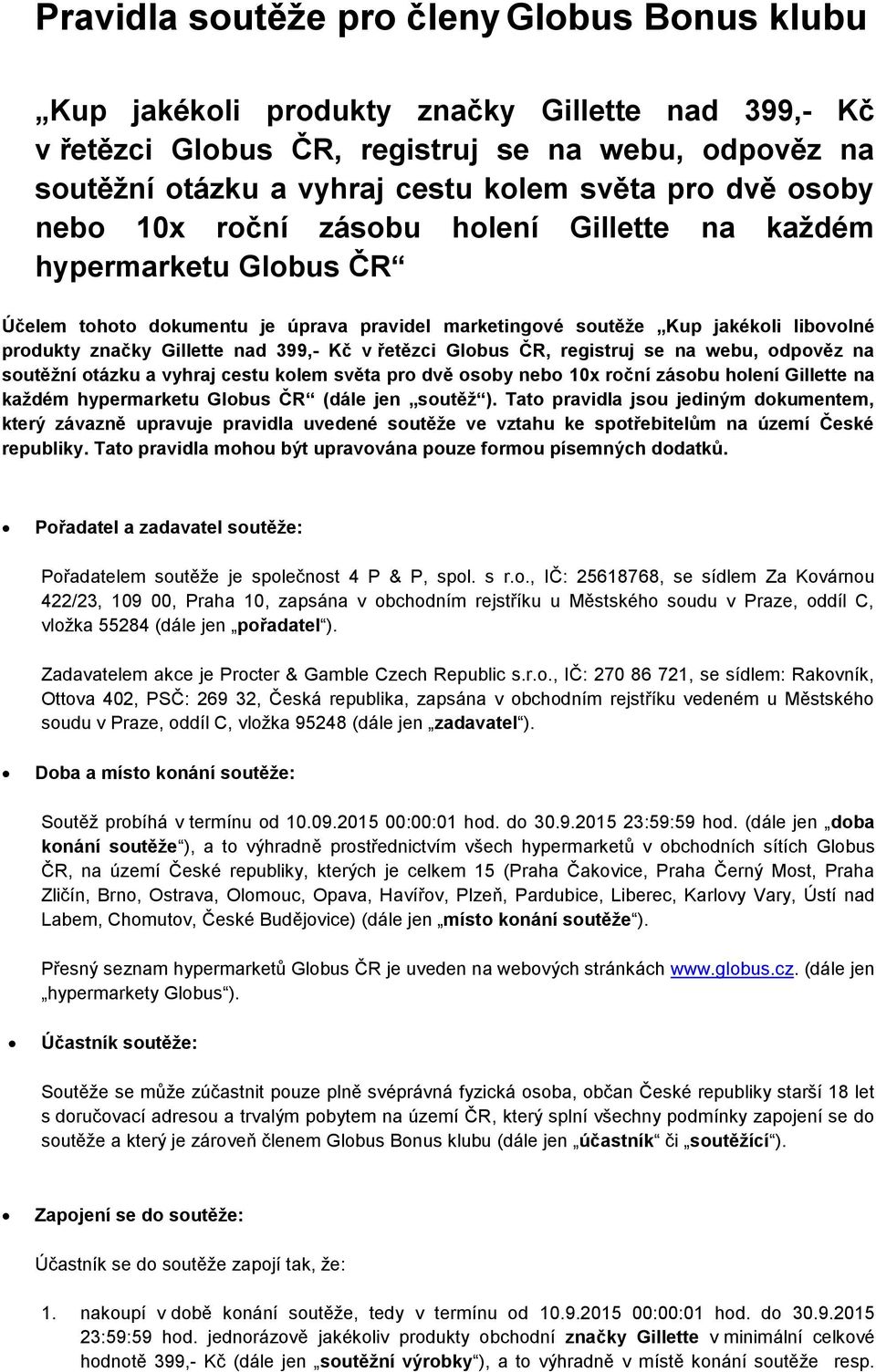 399,- Kč v řetězci Globus ČR, registruj se na webu, odpověz na soutěžní otázku a vyhraj cestu kolem světa pro dvě osoby nebo 10x roční zásobu holení Gillette na každém hypermarketu Globus ČR (dále