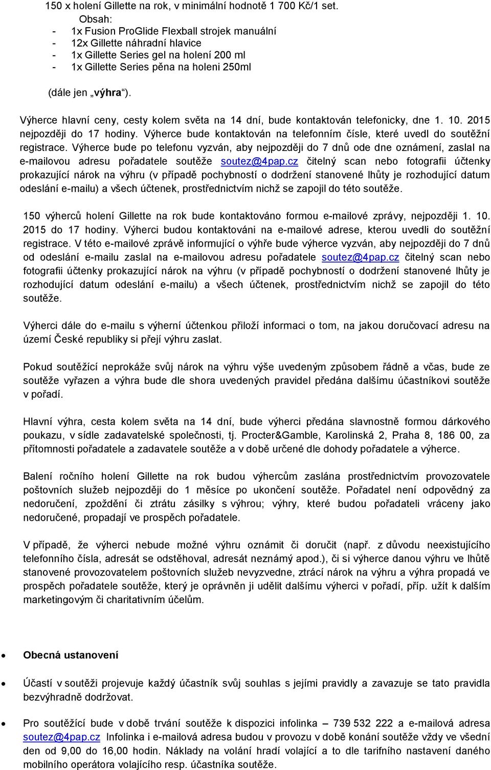 Výherce hlavní ceny, cesty kolem světa na 14 dní, bude kontaktován telefonicky, dne 1. 10. 2015 nejpozději do 17 hodiny.