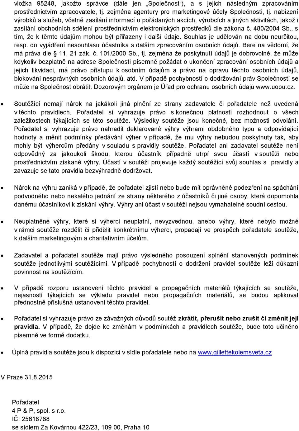 480/2004 Sb., s tím, že k těmto údajům mohou být přiřazeny i další údaje. Souhlas je udělován na dobu neurčitou, resp. do vyjádření nesouhlasu účastníka s dalším zpracováním osobních údajů.