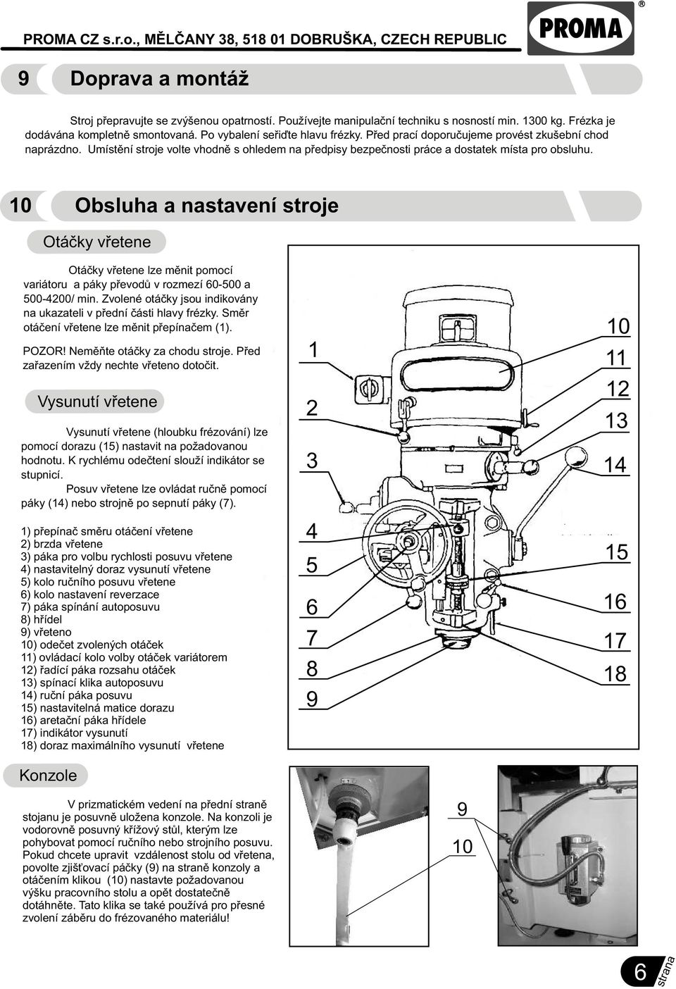 10 Obsluha a nastavení stroje Otáèky vøetene Otáèky vøetene lze mìnit pomocí variátoru a páky pøevodù v rozmezí 60-500 a 500-4200/ min.