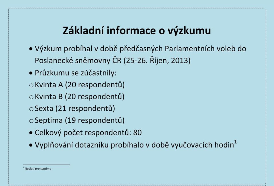 Říjen, 0) Průzkumu se zúčastnily: o (0 respondentů) o (0 respondentů) o (