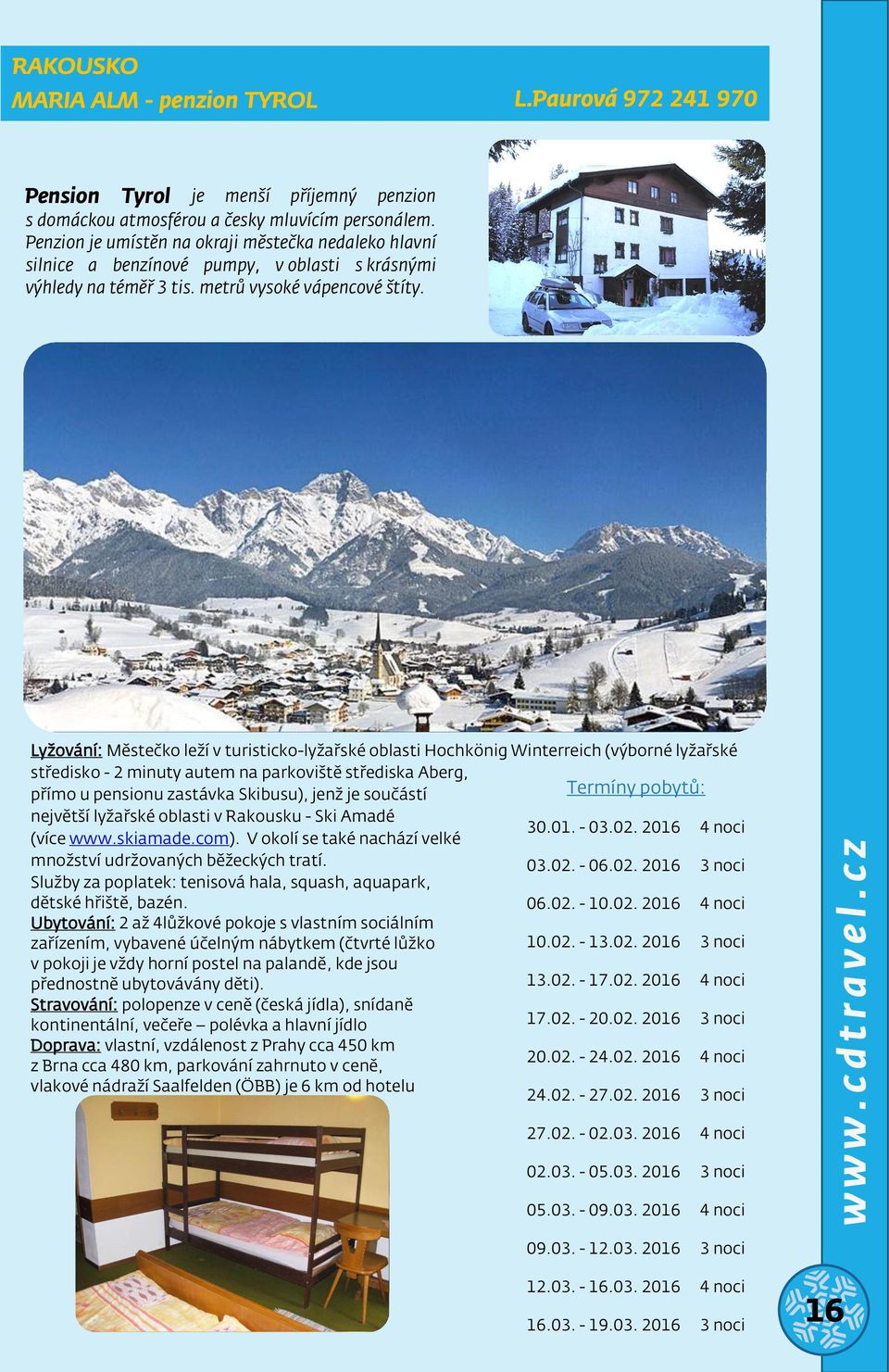 Lyžování: Městečko leží v turisticko-lyžařské oblasti Hochkönig Winterreich (výborné lyžařské středisko - 2 minuty autem na parkoviště střediska Aberg, přímo u pensionu zastávka Skibusu), jenž je