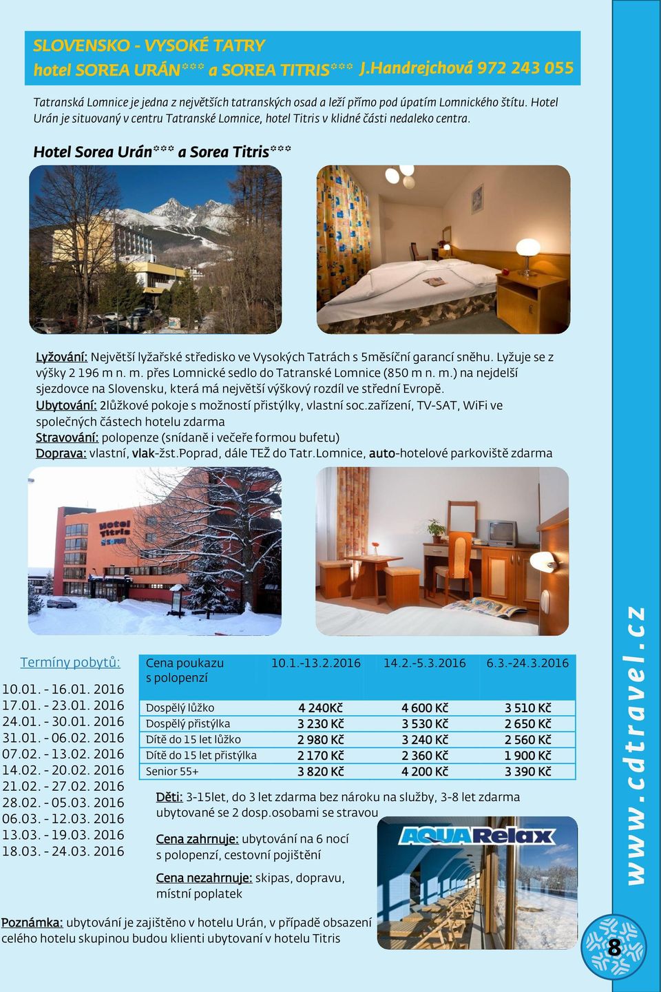 Hotel Sorea Urán*** a Sorea Titris*** Lyžování: Největší lyžařské středisko ve Vysokých Tatrách s 5měsíční garancí shu. Lyžuje se z výšky 2 196 m n. m. přes Lomnické sedlo do Tatranské Lomnice (850 m n.