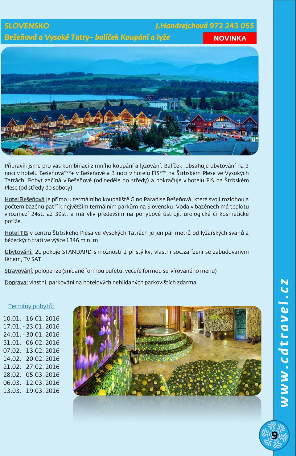 Pobyt začíná v Bešeňové (od neděle do středy) a pokračuje v hotelu FIS na Štrbském Plese (od středy do soboty).