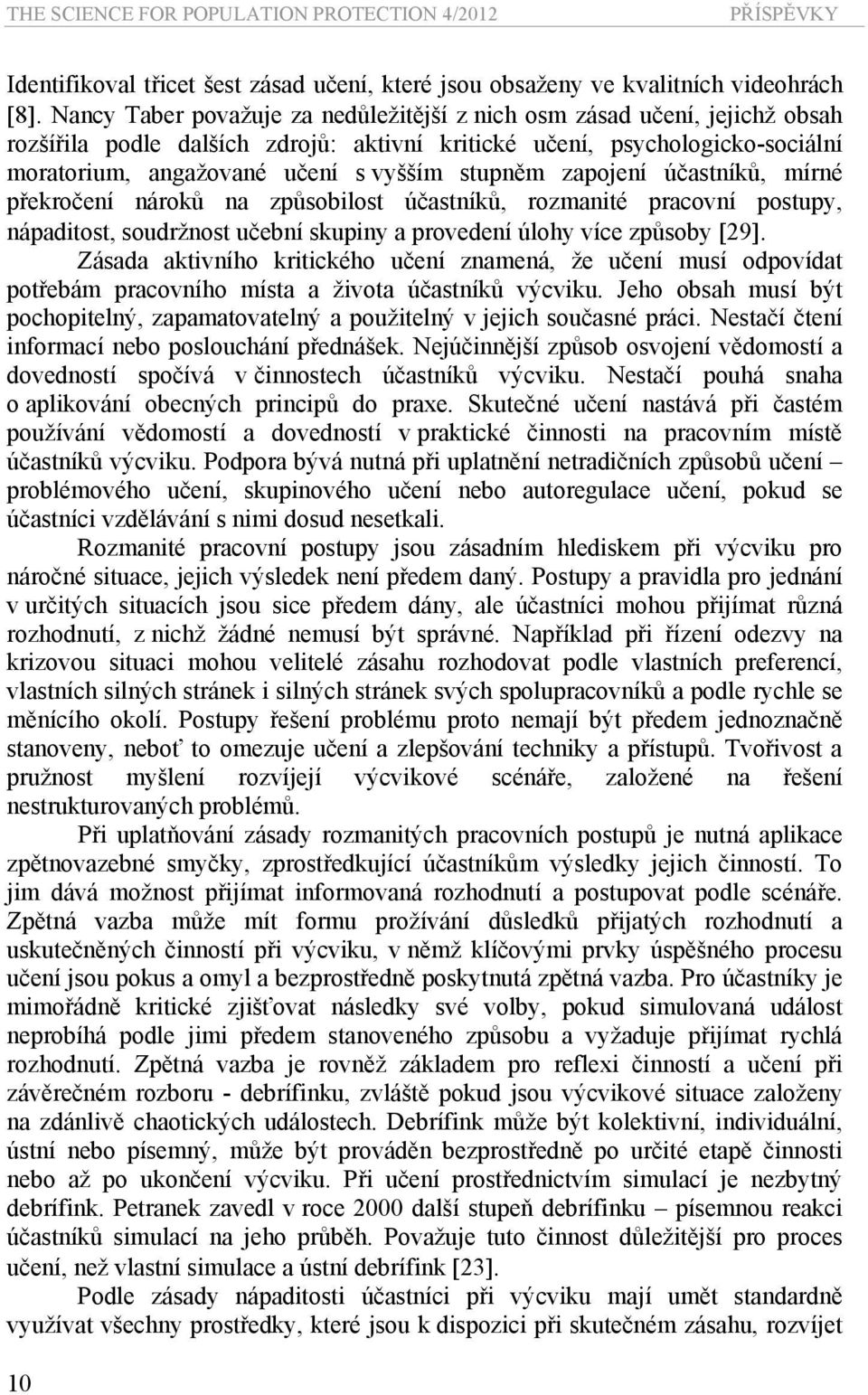 stupněm zapojení účastníků, mírné překročení nároků na způsobilost účastníků, rozmanité pracovní postupy, nápaditost, soudržnost učební skupiny a provedení úlohy více způsoby [29].