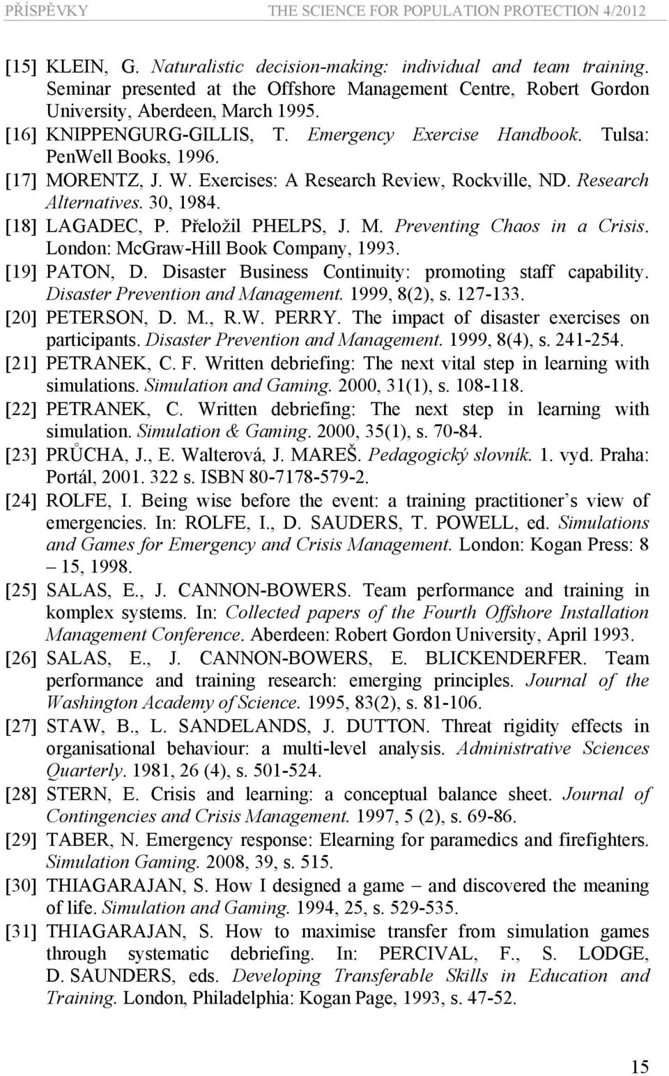 [17] MORENTZ, J. W. Exercises: A Research Review, Rockville, ND. Research Alternatives. 30, 1984. [18] LAGADEC, P. Přeložil PHELPS, J. M. Preventing Chaos in a Crisis.