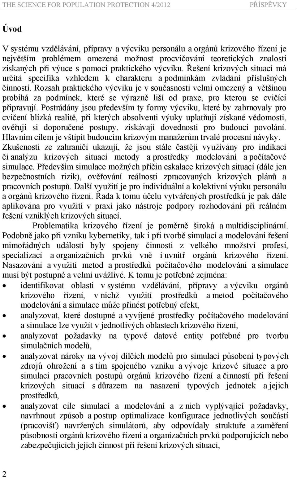 Rozsah praktického výcviku je v současnosti velmi omezený a většinou probíhá za podmínek, které se výrazně liší od praxe, pro kterou se cvičící připravují.