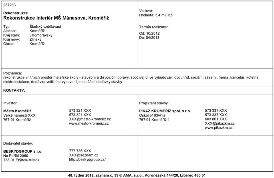 zázemí, herna, kancelář, kotelna, elektroinstalace, dodávka vnitřního vybavení je součástí dodávky stavby Město Velké náměstí XXX 767 01 573 321 XXX 573 321 XXX