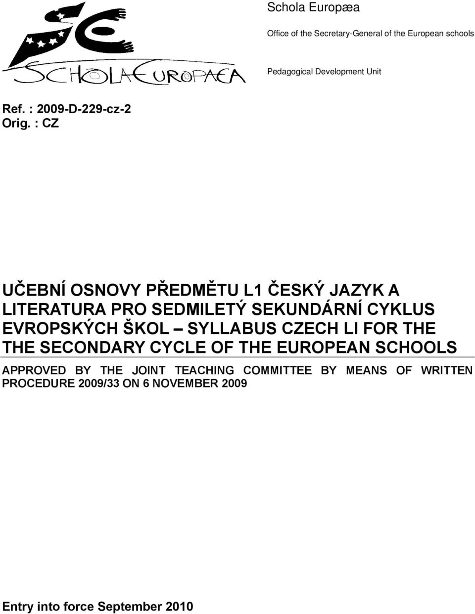 : CZ UČEBNÍ OSNOVY PŘEDMĚTU L1 ČESKÝ JAZYK A LITERATURA PRO SEDMILETÝ SEKUNDÁRNÍ CYKLUS EVROPSKÝCH ŠKOL