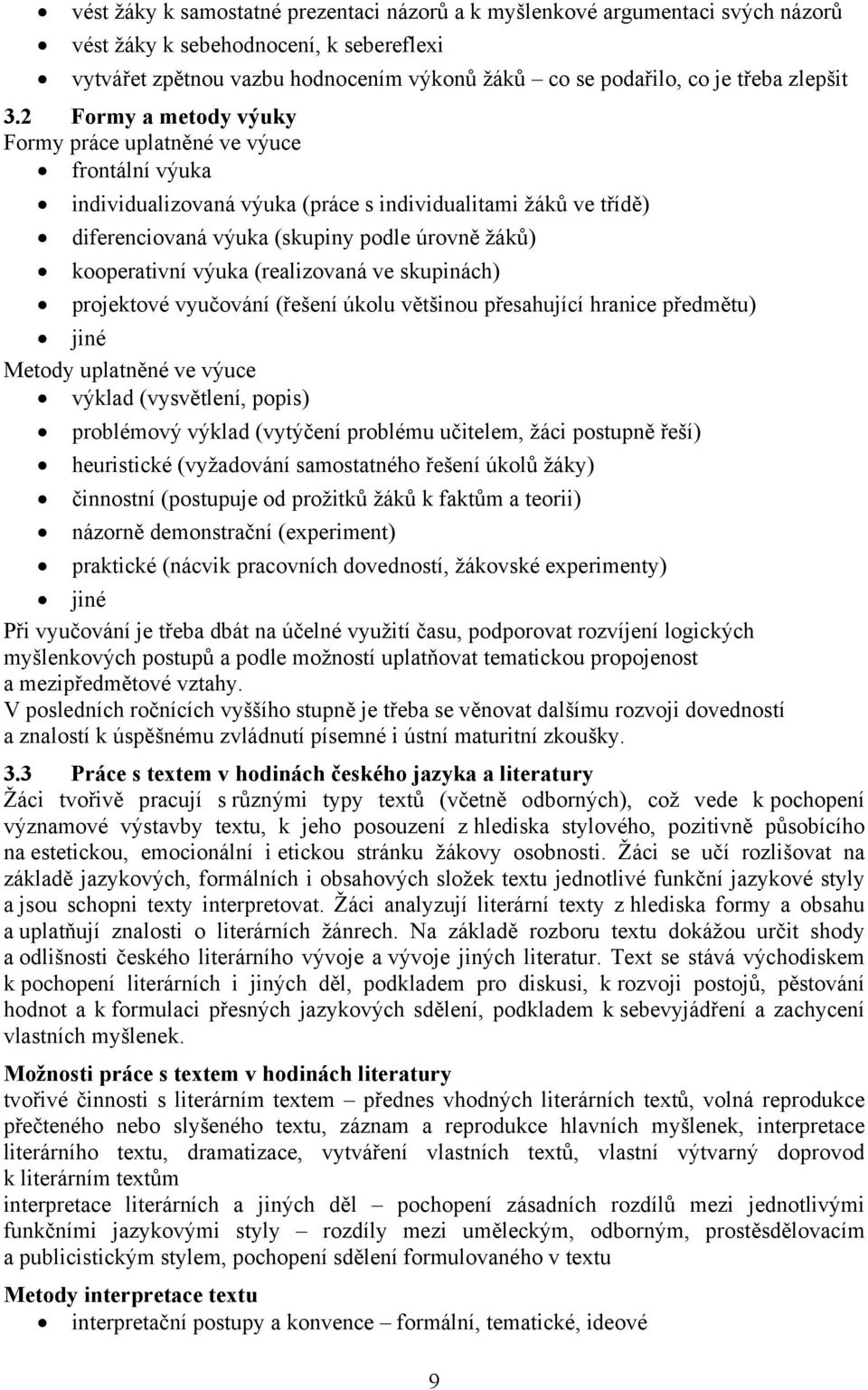 2 Formy a metody výuky Formy práce uplatněné ve výuce frontální výuka individualizovaná výuka (práce s individualitami žáků ve třídě) diferenciovaná výuka (skupiny podle úrovně žáků) kooperativní