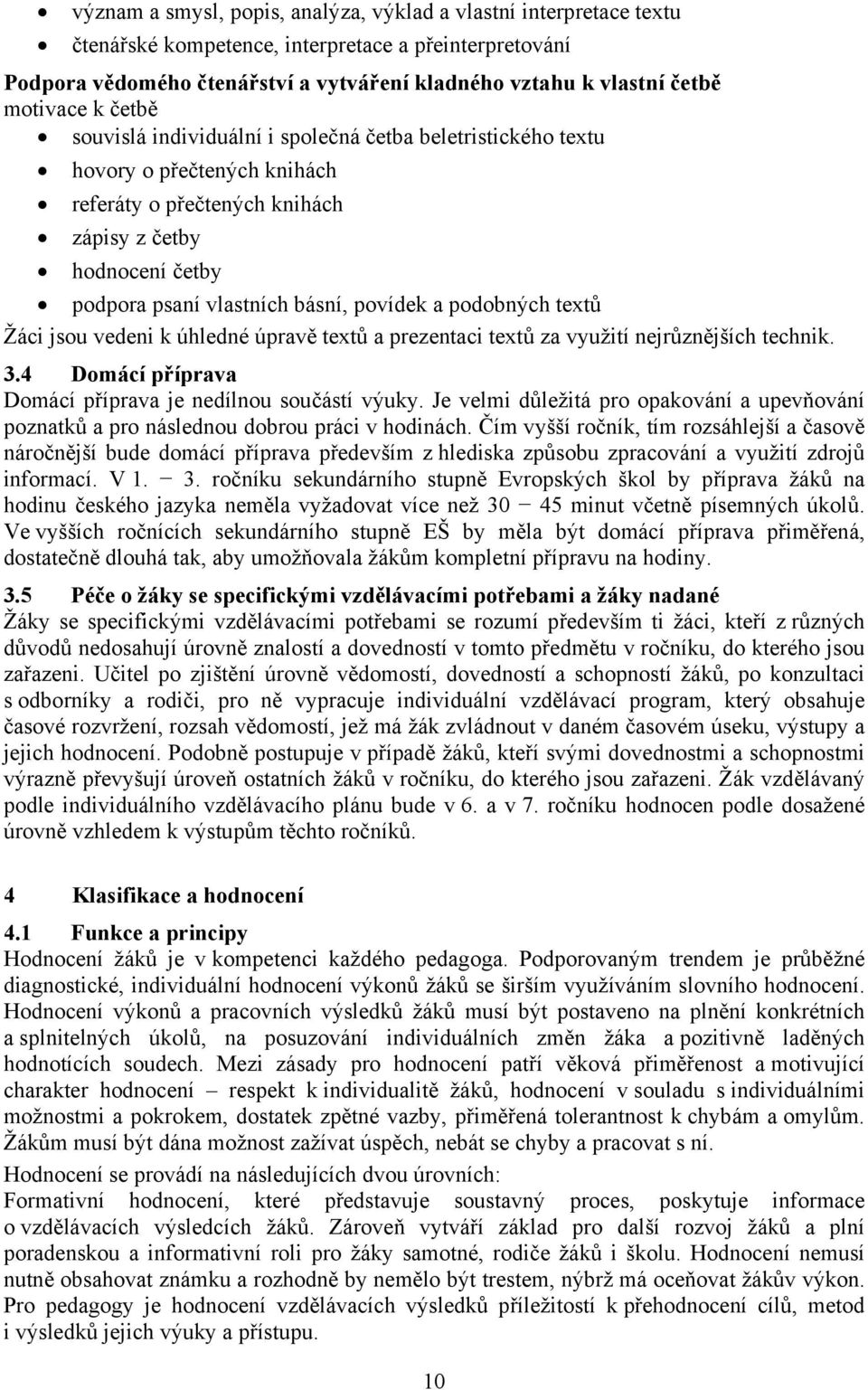 povídek a podobných textů Žáci jsou vedeni k úhledné úpravě textů a prezentaci textů za využití nejrůznějších technik. 3.4 Domácí příprava Domácí příprava je nedílnou součástí výuky.