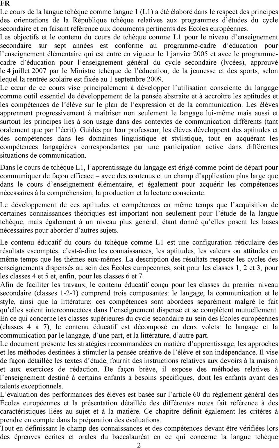 Les objectifs et le contenu du cours de tchèque comme L1 pour le niveau d enseignement secondaire sur sept années est conforme au programme-cadre d éducation pour l enseignement élémentaire qui est