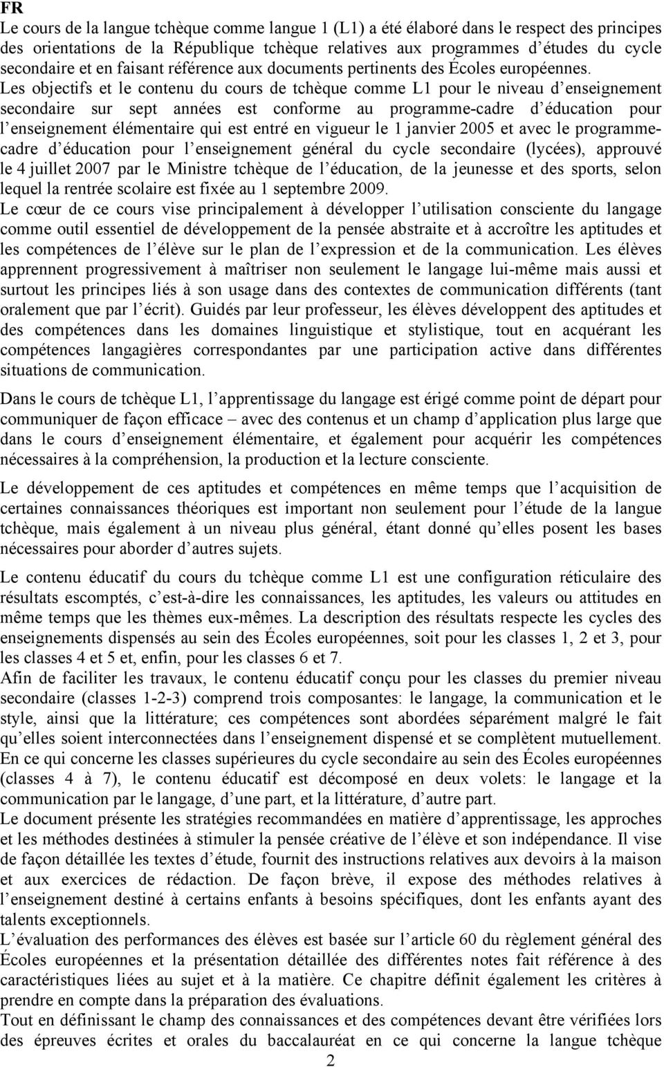 Les objectifs et le contenu du cours de tchèque comme L1 pour le niveau d enseignement secondaire sur sept années est conforme au programme-cadre d éducation pour l enseignement élémentaire qui est