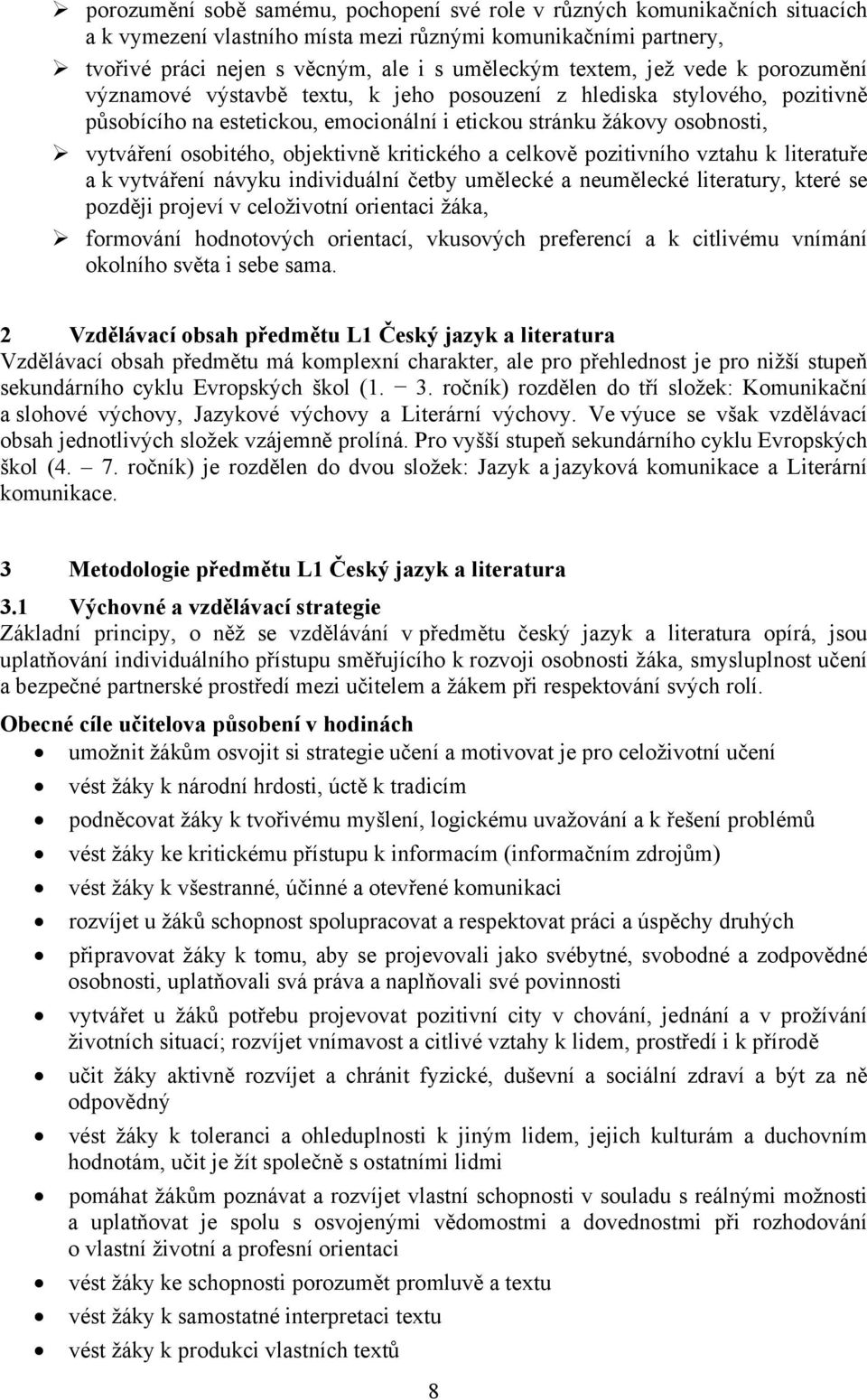 objektivně kritického a celkově pozitivního vztahu k literatuře a k vytváření návyku individuální četby umělecké a neumělecké literatury, které se později projeví v celoživotní orientaci žáka,