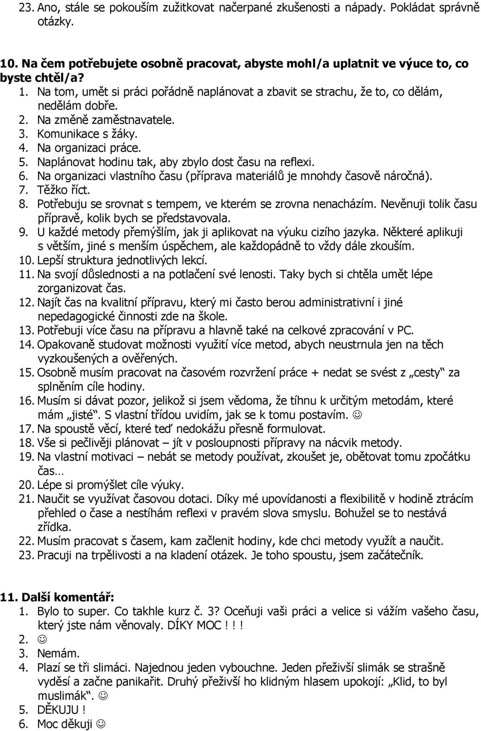 Na organizaci vlastního času (příprava materiálů je mnohdy časově náročná). 7. Těžko říct. 8. Potřebuju se srovnat s tempem, ve kterém se zrovna nenacházím.