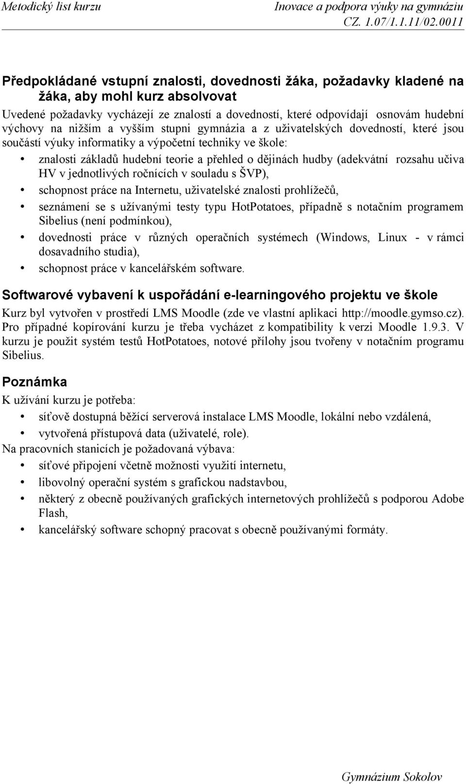 (adekvátní rozsahu učiva HV v jednotlivých ročnících v souladu s ŠVP), schopnost práce na Internetu, uživatelské znalosti prohlížečů, seznámení se s užívanými testy typu HotPotatoes, případně s