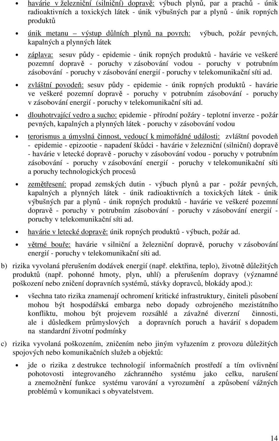 potrubním zásobování - poruchy v zásobování energií - poruchy v telekomunikační síti ad.