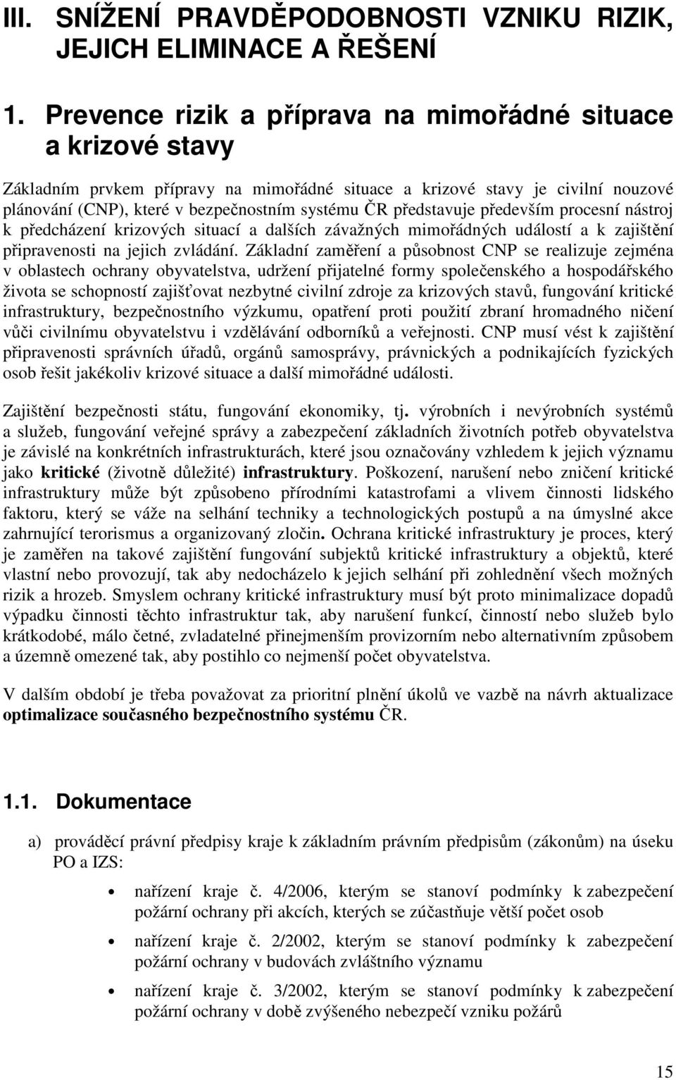 představuje především procesní nástroj k předcházení krizových situací a dalších závažných mimořádných událostí a k zajištění připravenosti na jejich zvládání.