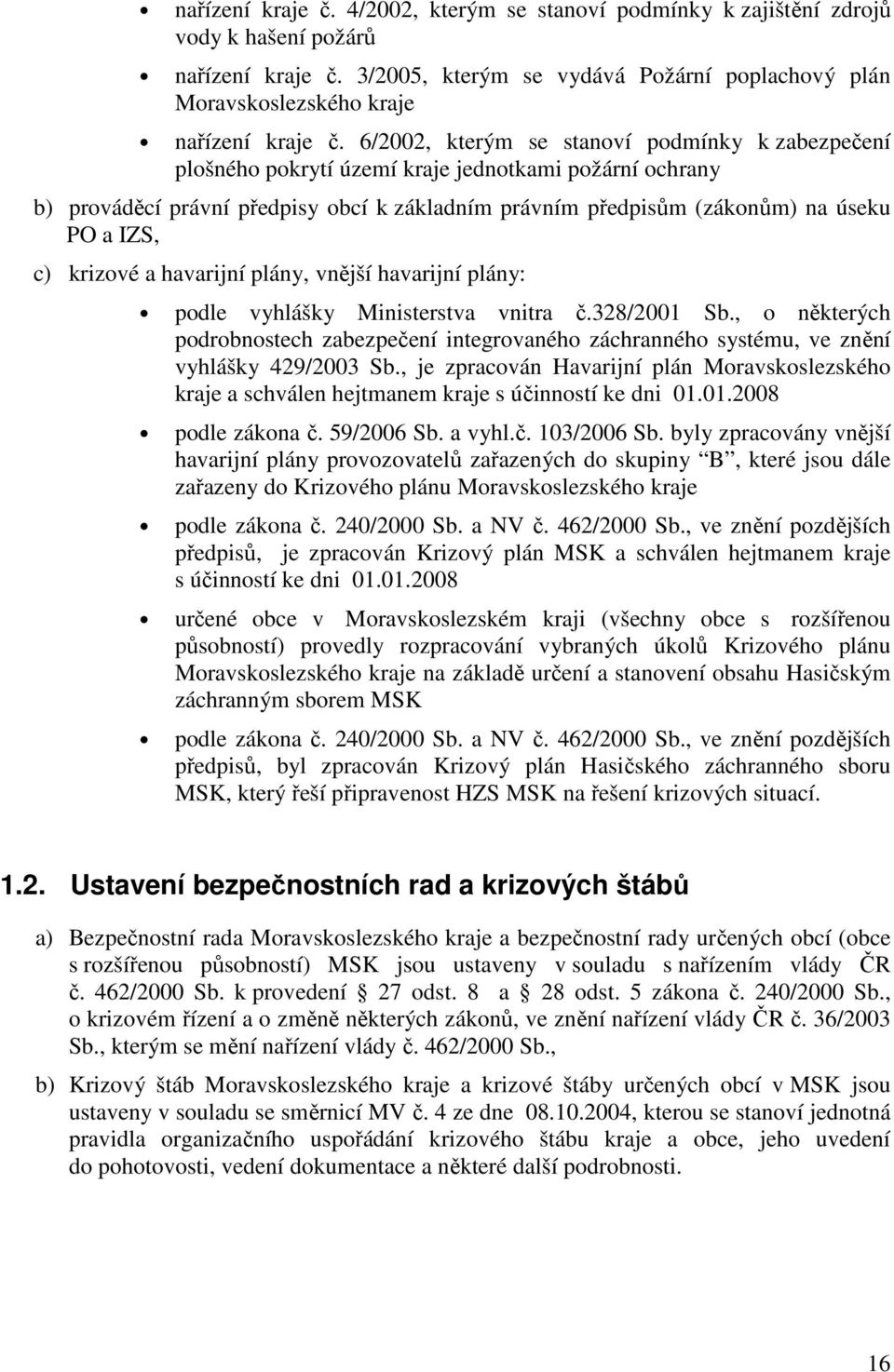 6/2002, kterým se stanoví podmínky k zabezpečení plošného pokrytí území kraje jednotkami požární ochrany b) prováděcí právní předpisy obcí k základním právním předpisům (zákonům) na úseku PO a IZS,