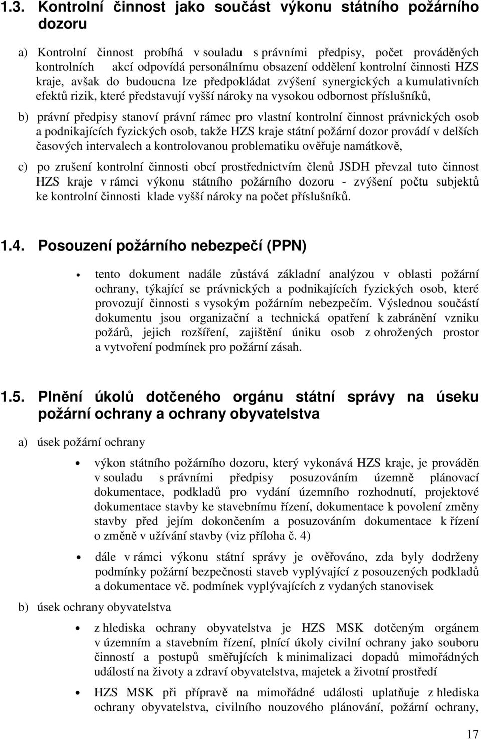 předpisy stanoví právní rámec pro vlastní kontrolní činnost právnických osob a podnikajících fyzických osob, takže HZS kraje státní požární dozor provádí v delších časových intervalech a