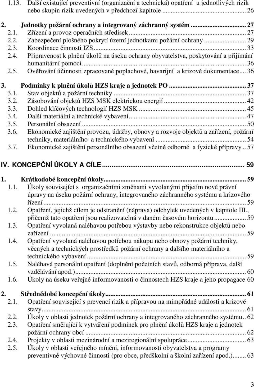 Koordinace činnosti IZS... 33 2.4. Připravenost k plnění úkolů na úseku ochrany obyvatelstva, poskytování a přijímání humanitární pomoci... 36 2.5.