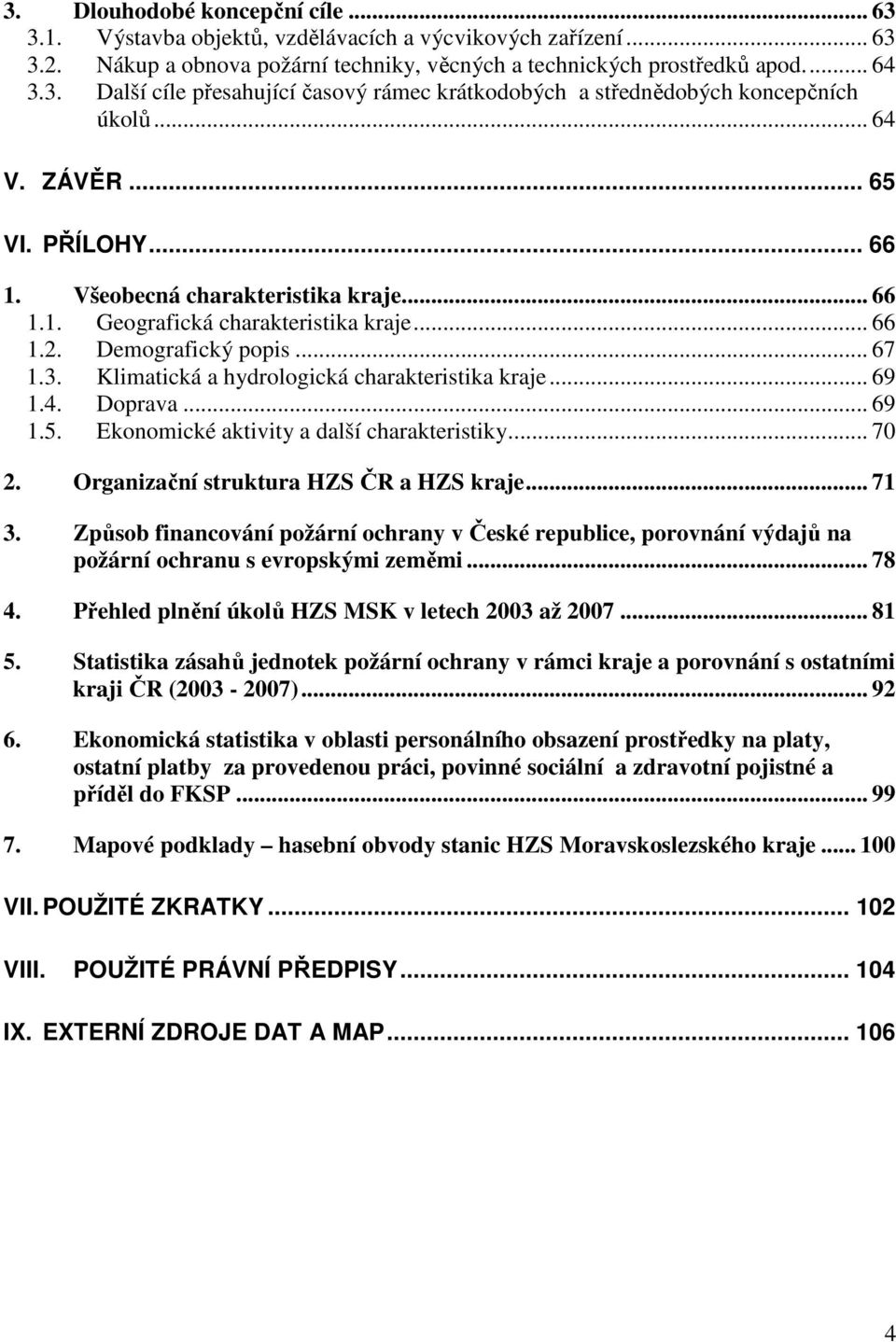 Klimatická a hydrologická charakteristika kraje... 69 1.4. Doprava... 69 1.5. Ekonomické aktivity a další charakteristiky... 70 2. Organizační struktura HZS ČR a HZS kraje... 71 3.