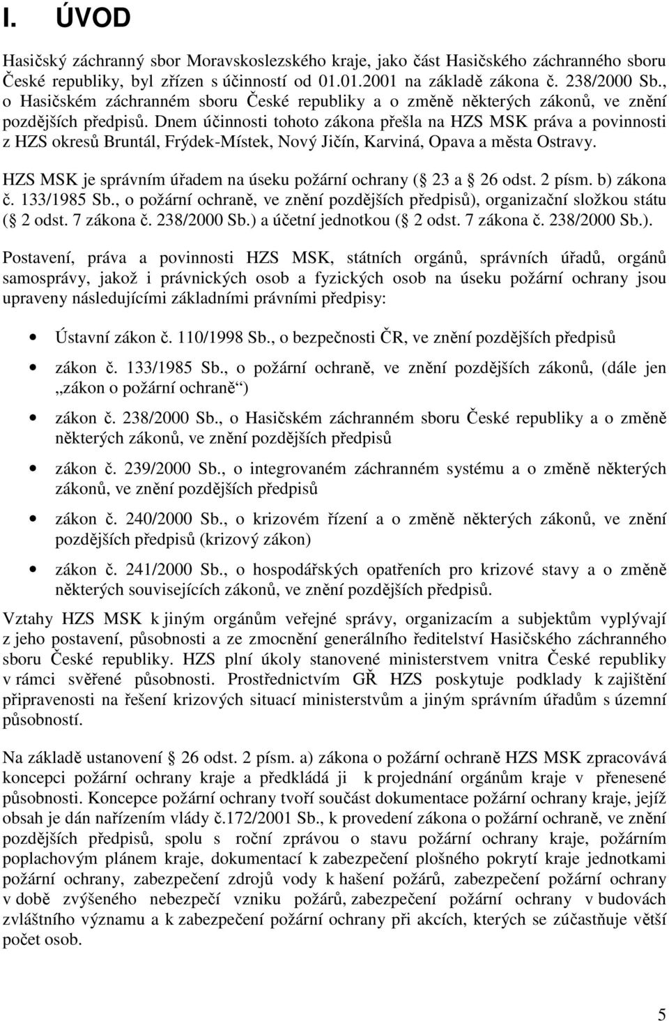 Dnem účinnosti tohoto zákona přešla na HZS MSK práva a povinnosti z HZS okresů Bruntál, Frýdek-Místek, Nový Jičín, Karviná, Opava a města Ostravy.