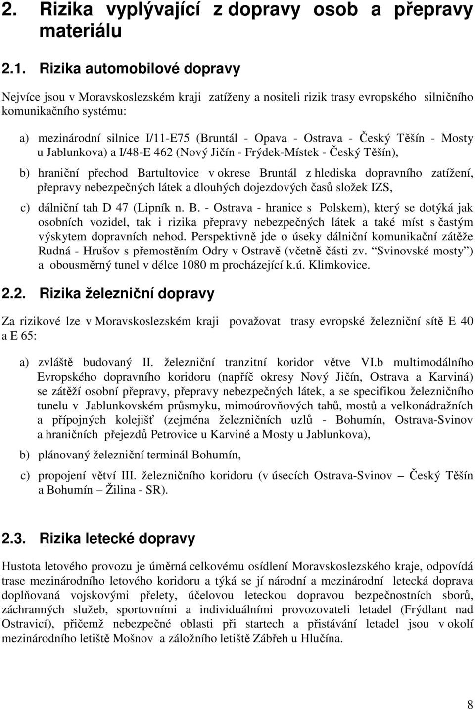 Ostrava - Český Těšín - Mosty u Jablunkova) a I/48-E 462 (Nový Jičín - Frýdek-Místek - Český Těšín), b) hraniční přechod Bartultovice v okrese Bruntál z hlediska dopravního zatížení, přepravy